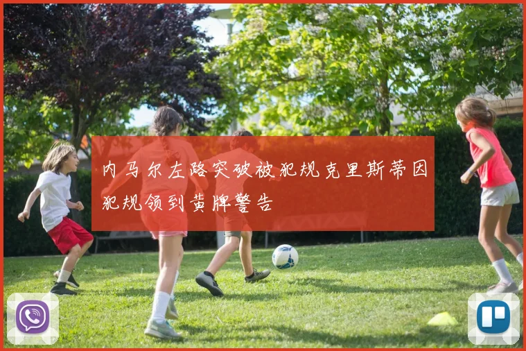 内马尔左路突破被犯规克里斯蒂因犯规领到黄牌警告