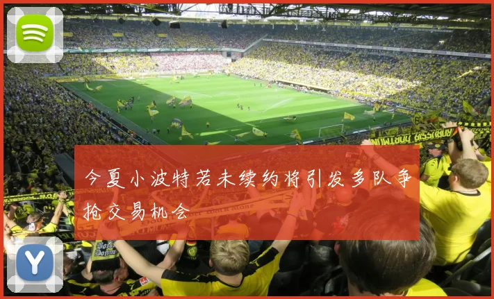 今夏小波特若未续约将引发多队争抢交易机会